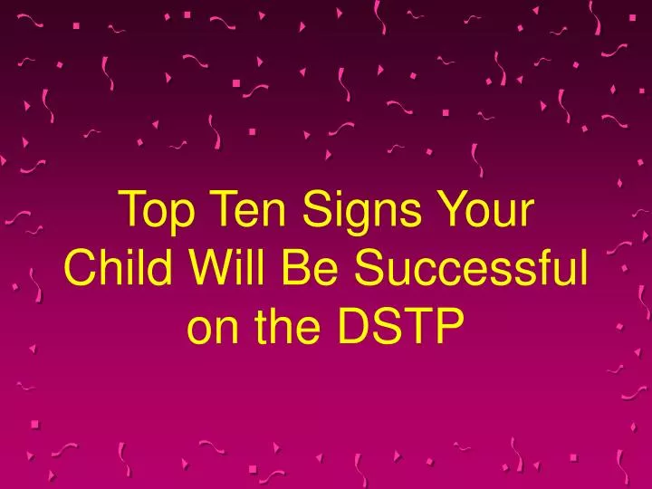 top ten signs your child will be successful on the dstp