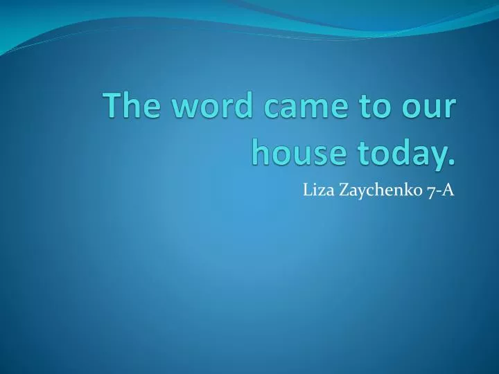 the word came to our house today