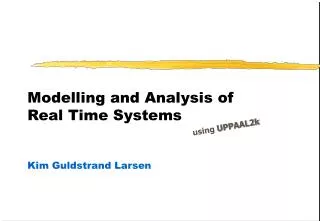 Modelling and Analysis of Real Time Systems Kim Guldstrand Larsen