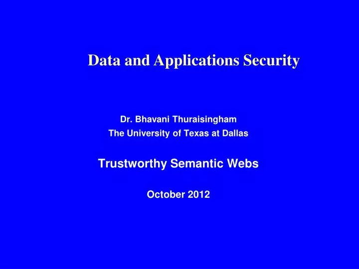 dr bhavani thuraisingham the university of texas at dallas trustworthy semantic webs october 2012