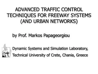 ADVANCED TRAFFIC CONTROL TECHNIQUES FOR FREEWAY SYSTEMS (AND URBAN NETWORKS)