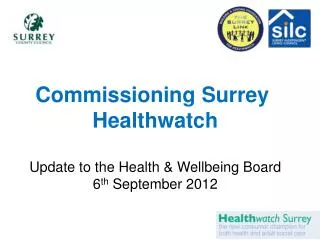 Commissioning Surrey Healthwatch Update to the Health &amp; Wellbeing Board 6 th September 2012