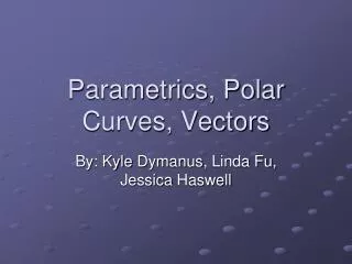 Parametrics, Polar Curves, Vectors