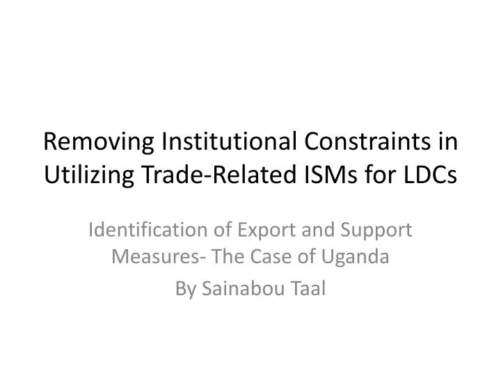 removing institutional constraints in utilizing trade related isms for ldcs