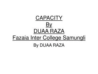 CAPACITY By DUAA RAZA Fazaia Inter College Samungli