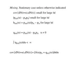 Mixing . Stationary case unless otherwise indicated cov{dN(t+u),dN(t)} small for large |u|
