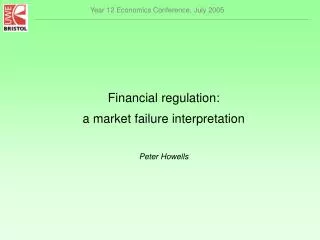 Financial regulation: a market failure interpretation Peter Howells