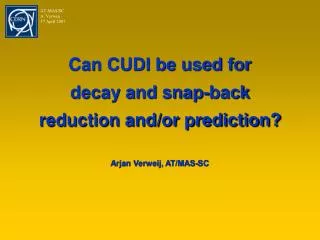 Can CUDI be used for decay and snap-back reduction and/or prediction? Arjan Verweij, AT/MAS-SC