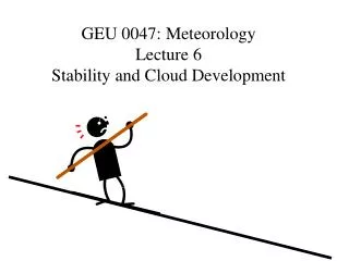 GEU 0047: Meteorology Lecture 6 Stability and Cloud Development