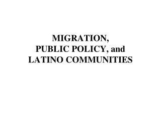 MIGRATION, PUBLIC POLICY, and LATINO COMMUNITIES