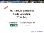 3D Rupture Dynamics Code Validation Workshop - slide 1
