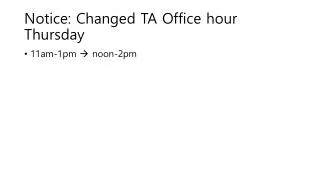 Notice: Changed TA Office hour Thursday