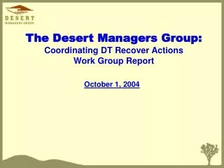 The Desert Managers Group: Coordinating DT Recover Actions Work Group Report