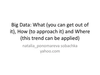 Big Data: What (you can get out of it), How (to approach it) and Where (this trend can be applied)