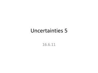 Uncertainties 5