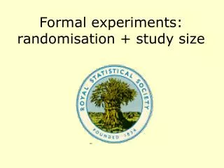 Formal experiments: randomisation + study size