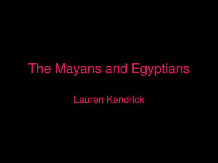 the mayans and egyptians