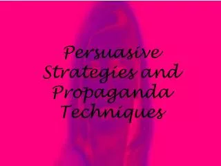 Persuasive Strategies and Propaganda Techniques
