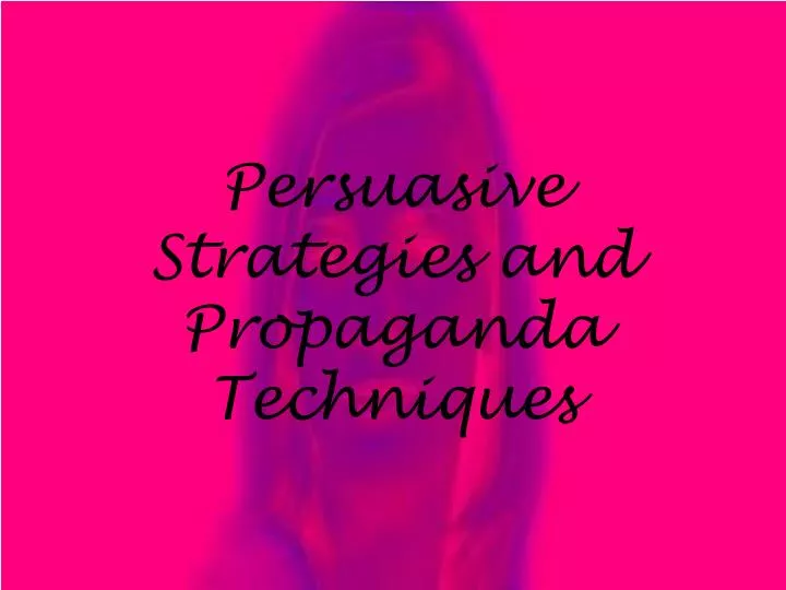 persuasive strategies and propaganda techniques