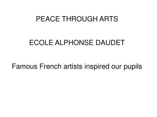 PEACE THROUGH ARTS ECOLE ALPHONSE DAUDET Famous French artists inspired our pupils