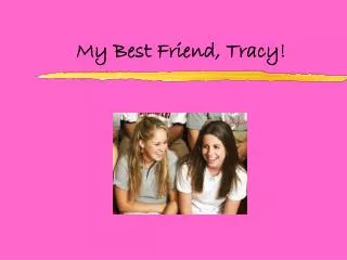 My Best Friend, Tracy!