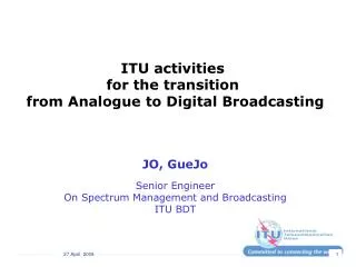 ITU activities for the transition from Analogue to Digital Broadcasting JO, GueJo