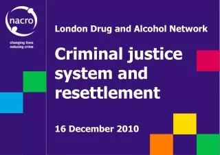 London Drug and Alcohol Network Criminal justice system and resettlement 16 December 2010