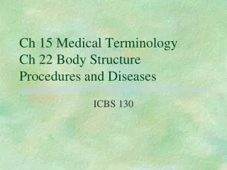 Ch 15 Medical Terminology Ch 22 Body Structure Procedures and Diseases