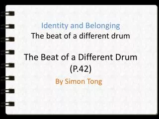 Identity and Belonging The beat of a different drum The Beat of a Different Drum (P.42)