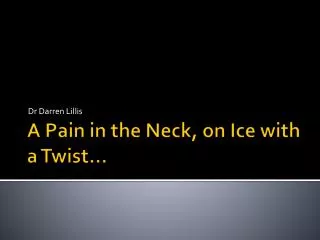 A Pain in the Neck, on Ice with a Twist...