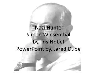 Nazi Hunter Simon Wiesenthal by. Iris Nobel PowerPoint by. Jared Dube