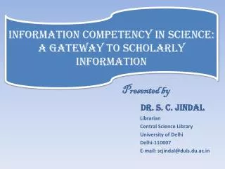 Presented by Dr. S. C. Jindal Librarian Central Science Library University of Delhi