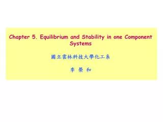 Chapter 5. Equilibrium and Stability in one Component Systems ??????????? ? ? ?