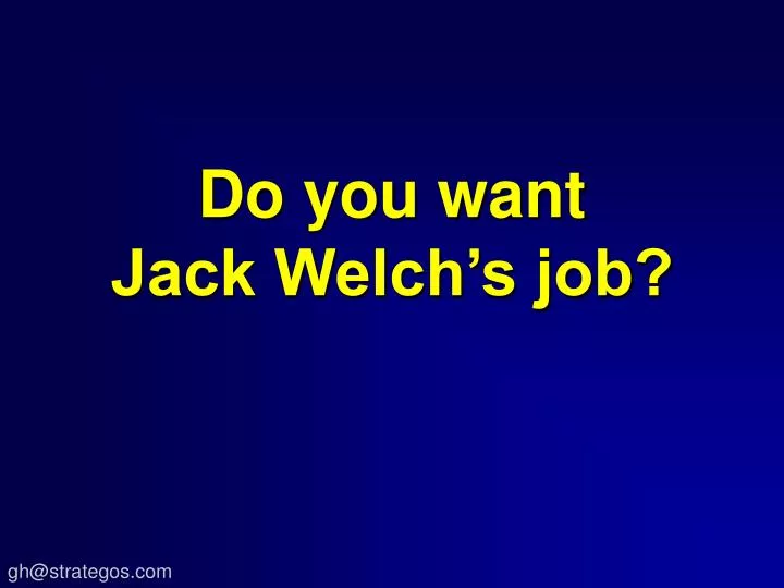do you want jack welch s job