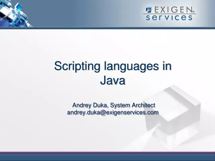 scripting languages in java andrey duka system architect andrey duka@exigenservices com