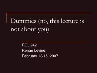 Dummies (no, this lecture is not about you)