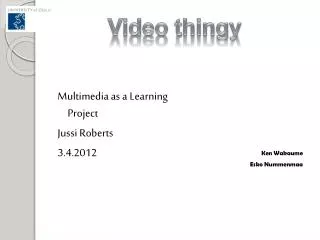 Multimedia as a Learning Project Jussi Roberts 3.4.2012