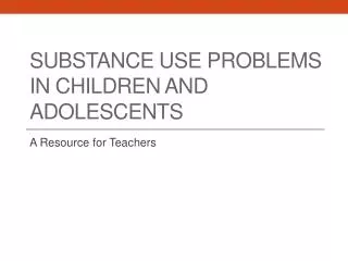 Substance Use Problems in Children and adolescents