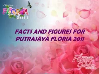 FACTS AND FIGURES FOR PUTRAJAYA FLORIA 2011