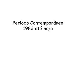 per odo contempor neo 1982 at hoje