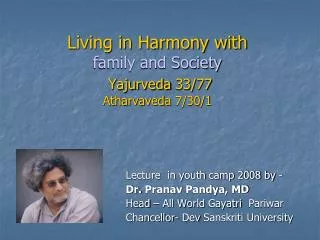 Living in Harmony with family and Society Yajurveda 33/77 Atharvaveda 7/30/1