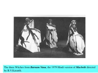 The three Witches from Barnam Vana , the 1979 Hindi version of Macbeth directed by B.V.Karanth.