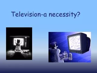 Television-a necessity?