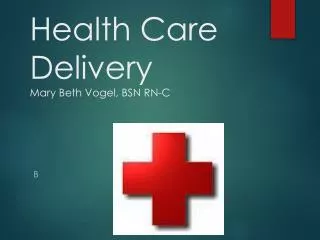 Health Care Delivery Mary Beth Vogel, BSN RN-C