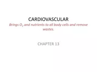CARDIOVASCULAR Brings O 2 and nutrients to all body cells and remove wastes.