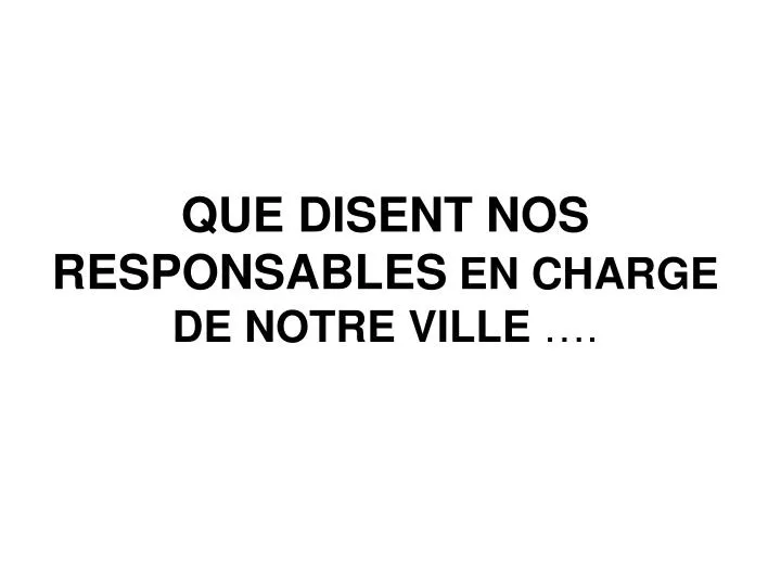 que disent nos responsables en charge de notre ville