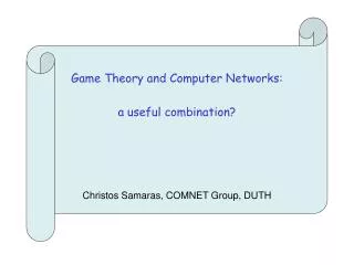 Game Theory and Computer Networks: a useful combination? Christos Samaras, COMNET Group, DUTH