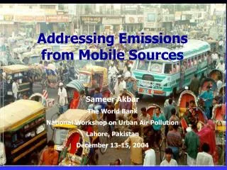 Addressing Emissions from Mobile Sources Sameer Akbar The World Bank