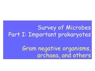 Survey of Microbes Part I: Important prokaryotes Gram negative organisms, archaea, and others