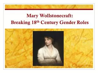 Mary Wollstonecraft: Breaking 18 th Century Gender Roles